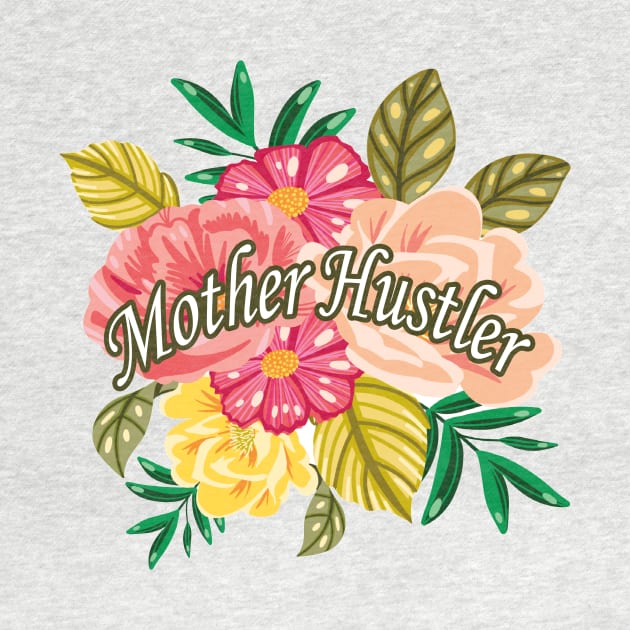 Mother Hustler Funny Gift Saying For Mothers Floral Graphic illustration , With Flowers Background by MerchSpot